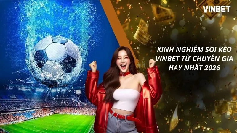 Kinh Nghiệm Soi Kèo VINBET Từ Chuyên Gia Hay Nhất 2026