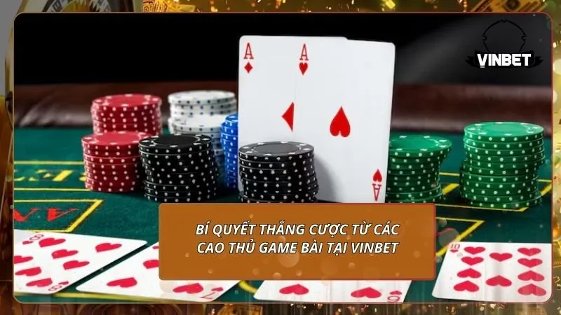 Bí quyết thắng cược từ các cao thủ game bài tại VINBET