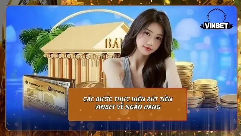 Các bước thực hiện rút tiền VINBET về tài khoản ngân hàng