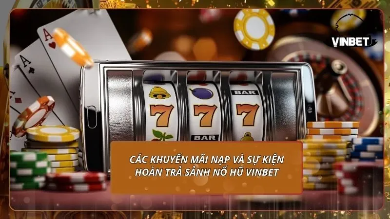 Các khuyến mãi nạp và sự kiện hoàn trả sảnh nổ hũ VINBET