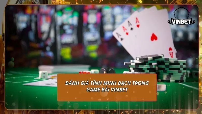 Đánh giá tính minh bạch trong game bài VINBET