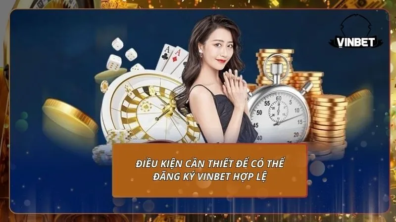 Điều kiện cần thiết để có thể đăng ký VINBET hợp lệ