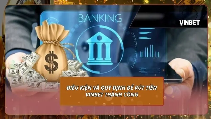 Điều kiện và quy định để rút tiền VINBET thành công