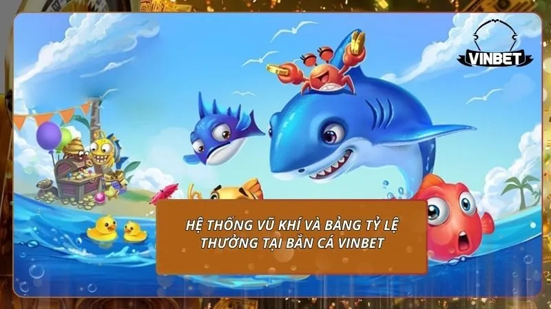 Hệ thống vũ khí và bảng tỷ lệ thưởng tại bắn cá VINBET