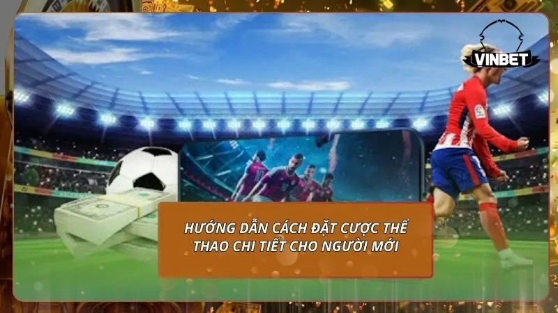 Hướng dẫn cách đặt cược thể thao chi tiết cho người mới