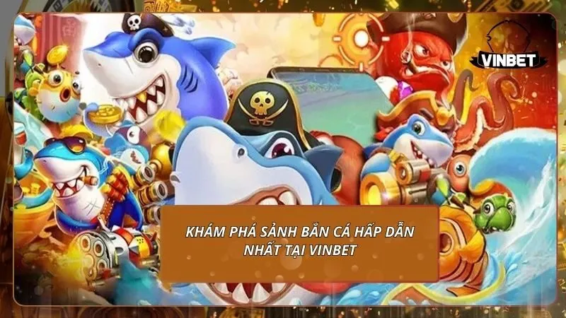 Khám phá sảnh bắn cá hấp dẫn nhất tại VINBET