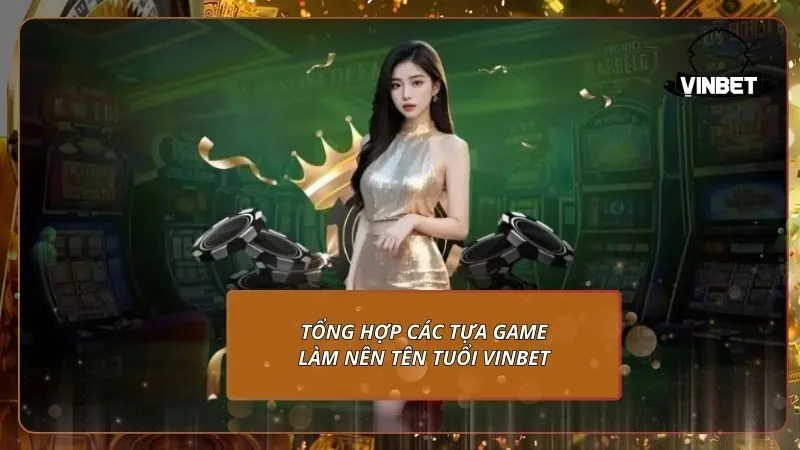 Tổng hợp các tựa game làm nên tên tuổi VINBET